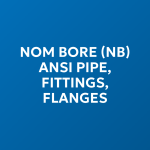 Nom Bore (NB) ANSI Pipe, Fitting, Flanges